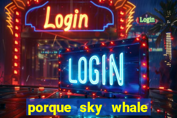 porque sky whale saiu da play store